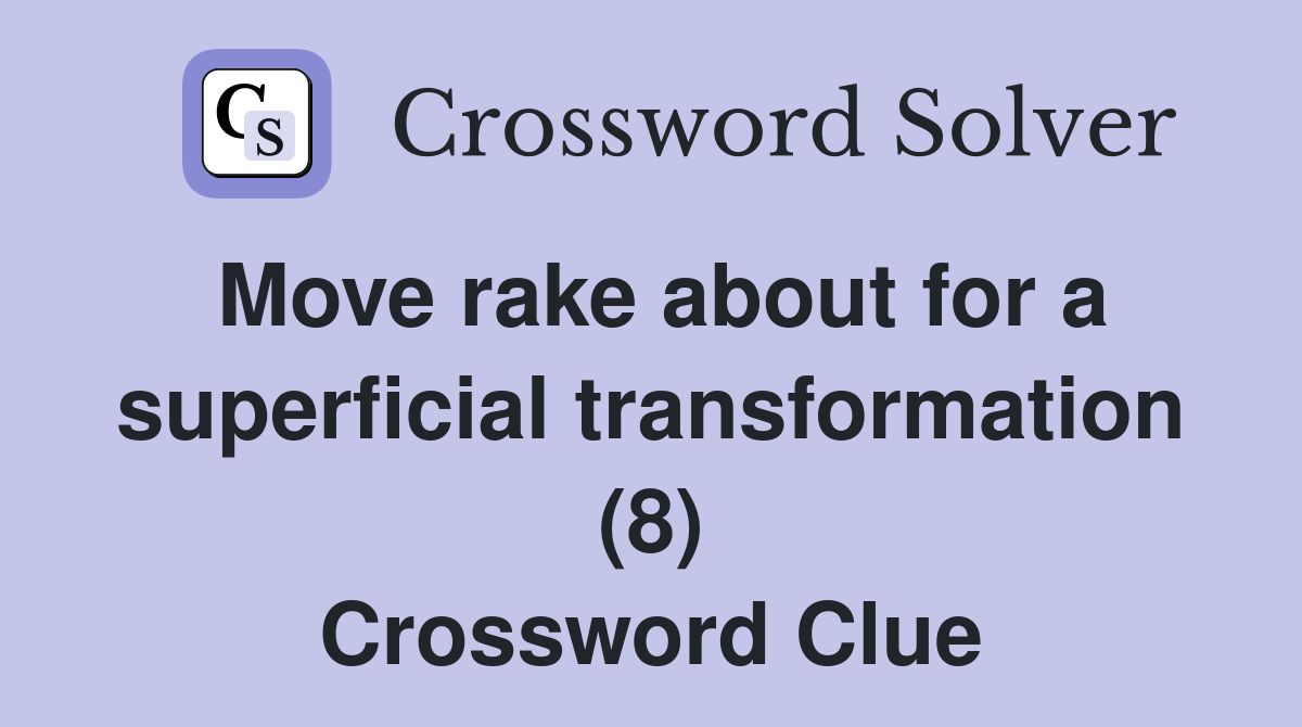 Move rake about for a superficial transformation (8) Crossword Clue